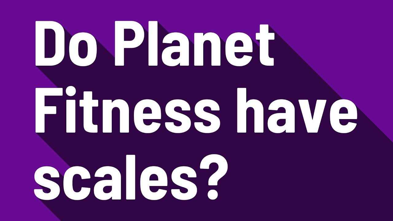 do planet fitness have scales